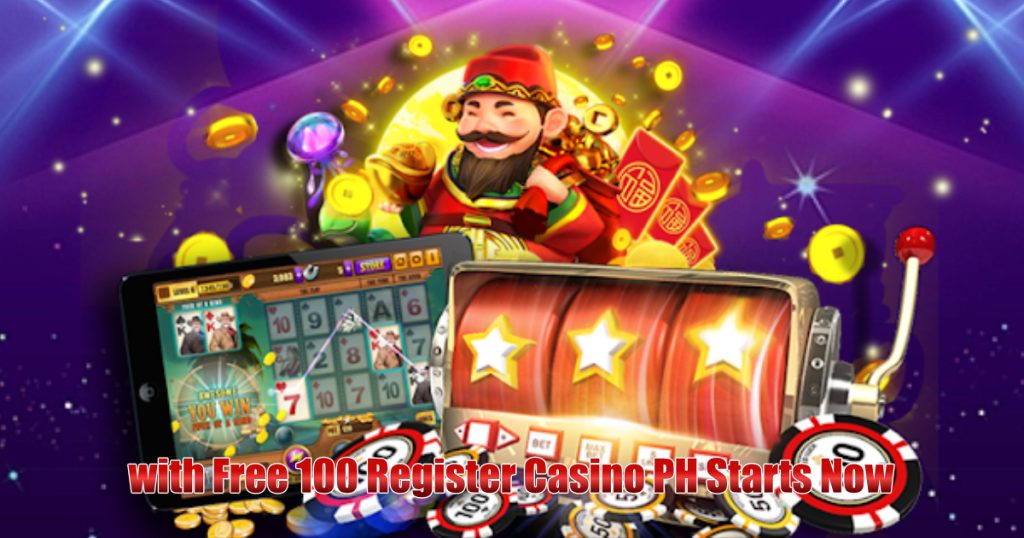 with Free 100 Register Casino PH Starts Now